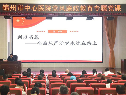 黨風廉政｜錦州市中心醫(yī)院召開廉政教育大會 開展廉政教育專題黨課